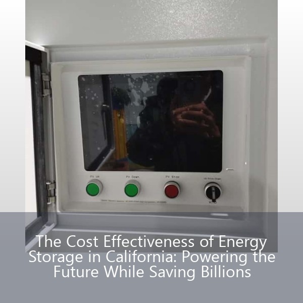 The Cost Effectiveness of Energy Storage in California: Powering the Future While Saving Billions