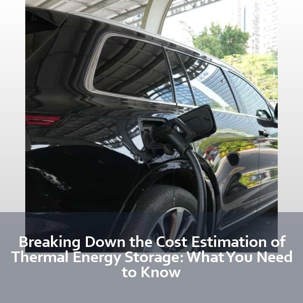 Breaking Down the Cost Estimation of Thermal Energy Storage: What You Need to Know