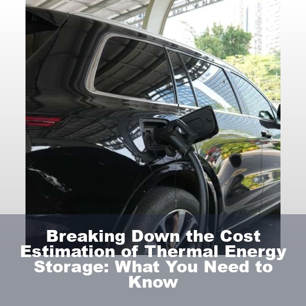 Breaking Down the Cost Estimation of Thermal Energy Storage: What You Need to Know