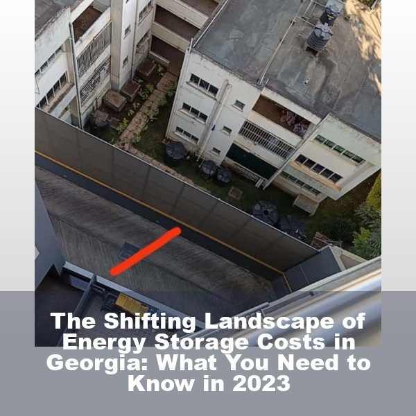 The Shifting Landscape of Energy Storage Costs in Georgia: What You Need to Know in 2023