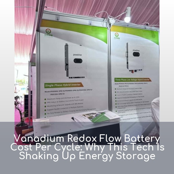 Vanadium Redox Flow Battery Cost Per Cycle: Why This Tech Is Shaking Up Energy Storage