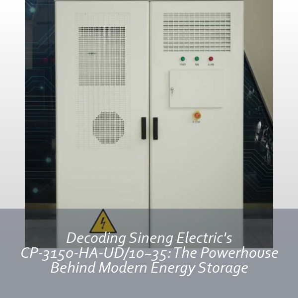 Decoding Sineng Electric's CP-3150-HA-UD/10~35: The Powerhouse Behind Modern Energy Storage