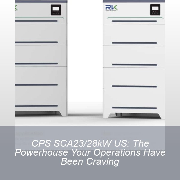 CPS SCA23/28kW US: The Powerhouse Your Operations Have Been Craving