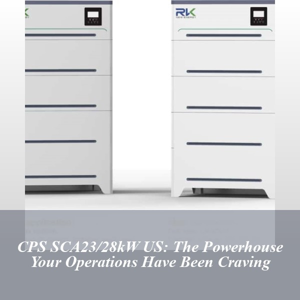 CPS SCA23/28kW US: The Powerhouse Your Operations Have Been Craving