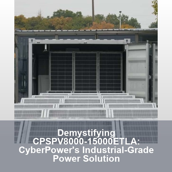 Demystifying CPSPV8000-15000ETLA: CyberPower's Industrial-Grade Power Solution