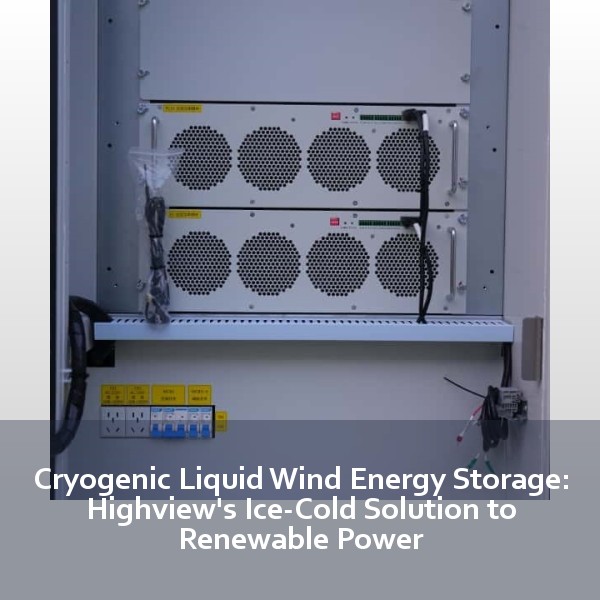 Cryogenic Liquid Wind Energy Storage: Highview's Ice-Cold Solution to Renewable Power