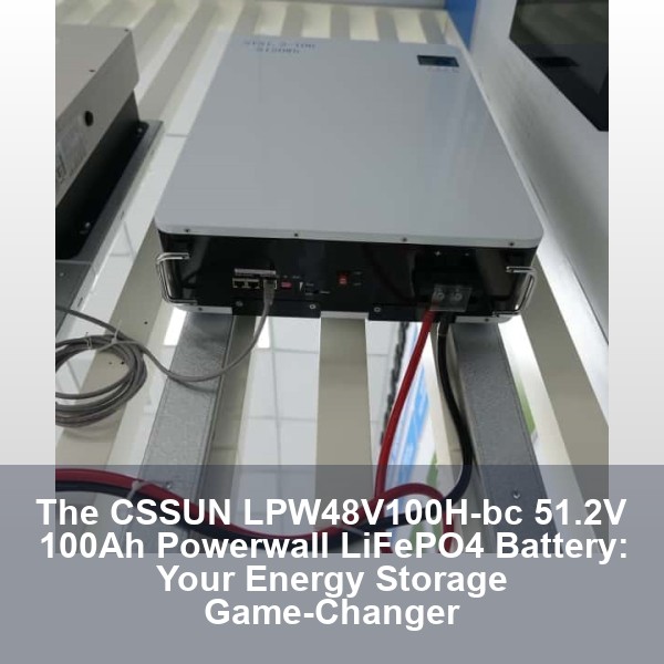 The CSSUN LPW48V100H-bc 51.2V 100Ah Powerwall LiFePO4 Battery: Your Energy Storage Game-Changer