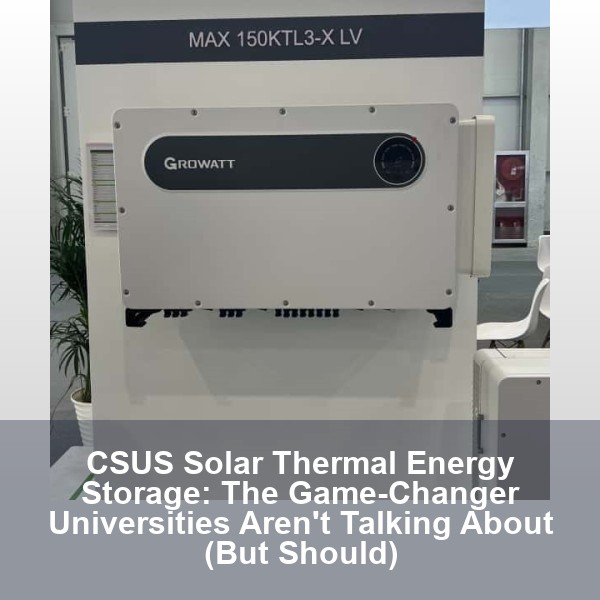 CSUS Solar Thermal Energy Storage: The Game-Changer Universities Aren't Talking About (But Should)