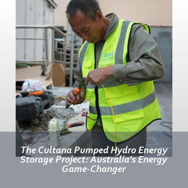 The Cultana Pumped Hydro Energy Storage Project: Australia's Energy Game-Changer