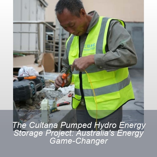 The Cultana Pumped Hydro Energy Storage Project: Australia's Energy Game-Changer