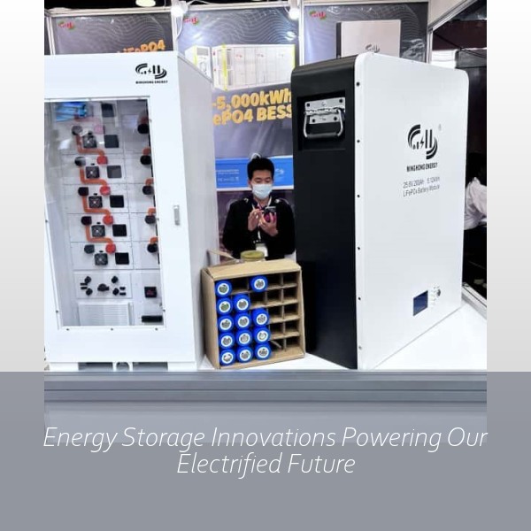 Energy Storage Innovations Powering Our Electrified Future