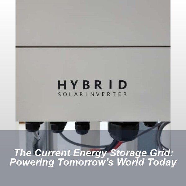 The Current Energy Storage Grid: Powering Tomorrow's World Today