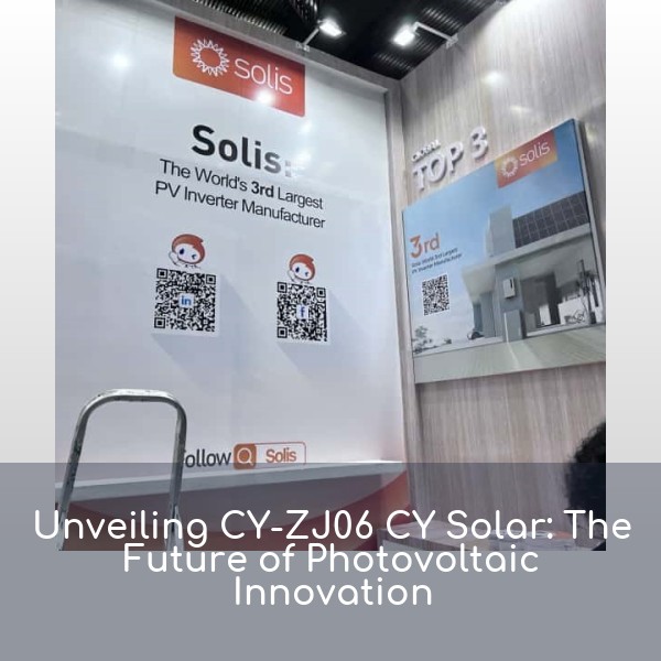 Unveiling CY-ZJ06 CY Solar: The Future of Photovoltaic Innovation
