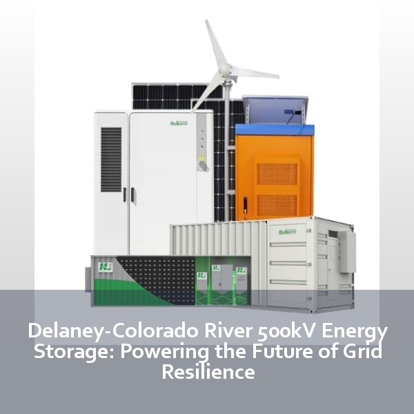 Delaney-Colorado River 500kV Energy Storage: Powering the Future of Grid Resilience