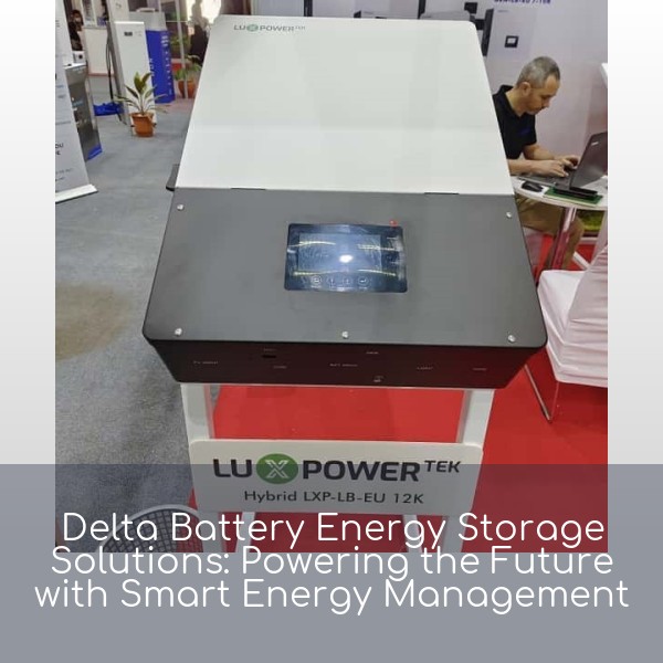 Delta Battery Energy Storage Solutions: Powering the Future with Smart Energy Management