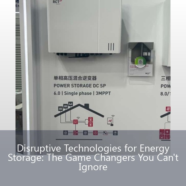 Disruptive Technologies for Energy Storage: The Game Changers You Can't Ignore