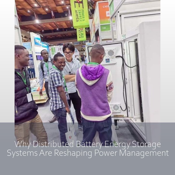 Why Distributed Battery Energy Storage Systems Are Reshaping Power Management