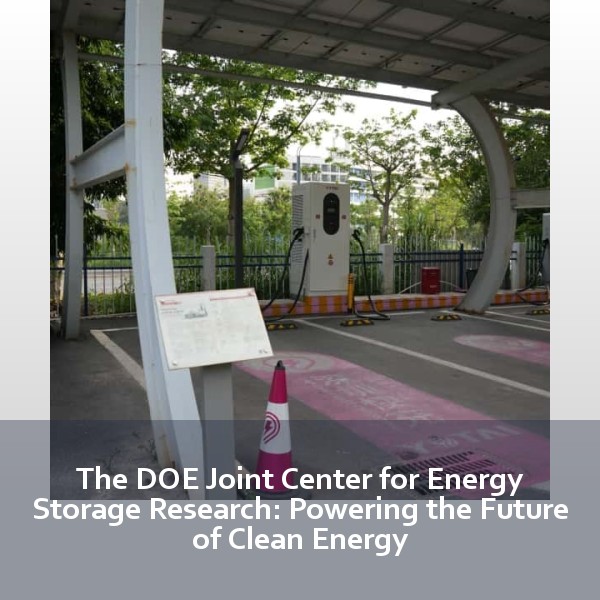 The DOE Joint Center for Energy Storage Research: Powering the Future of Clean Energy