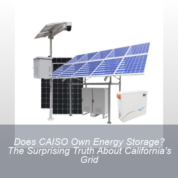 Does CAISO Own Energy Storage? The Surprising Truth About California's Grid