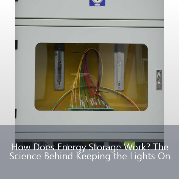 How Does Energy Storage Work? The Science Behind Keeping the Lights On