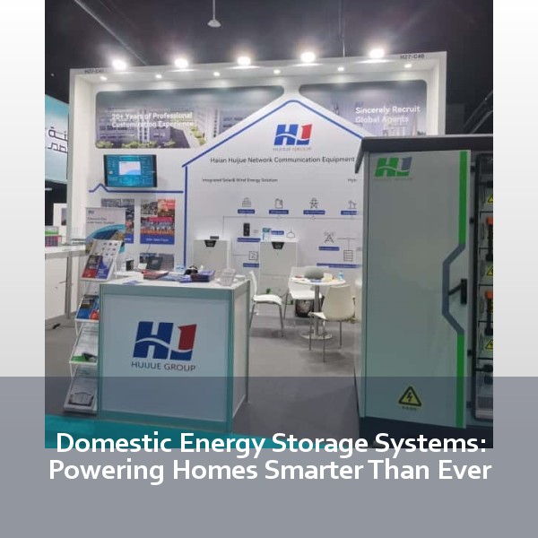 Domestic Energy Storage Systems: Powering Homes Smarter Than Ever