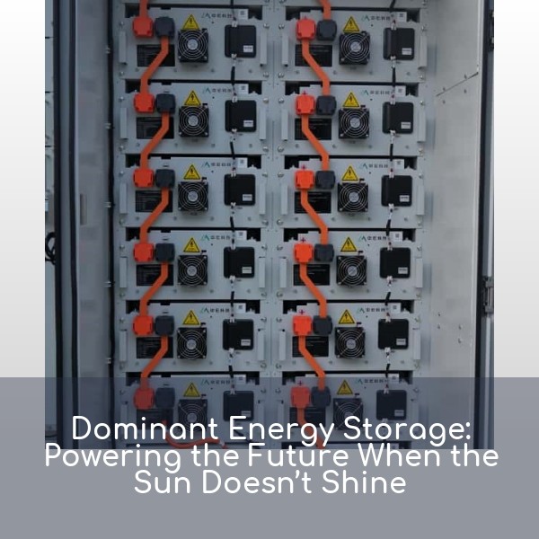 Dominant Energy Storage: Powering the Future When the Sun Doesn’t Shine