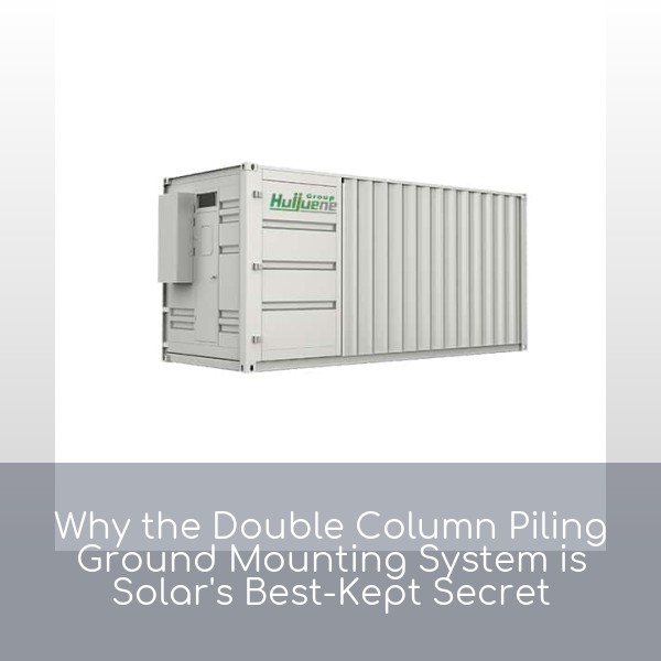 Why the Double Column Piling Ground Mounting System is Solar's Best-Kept Secret