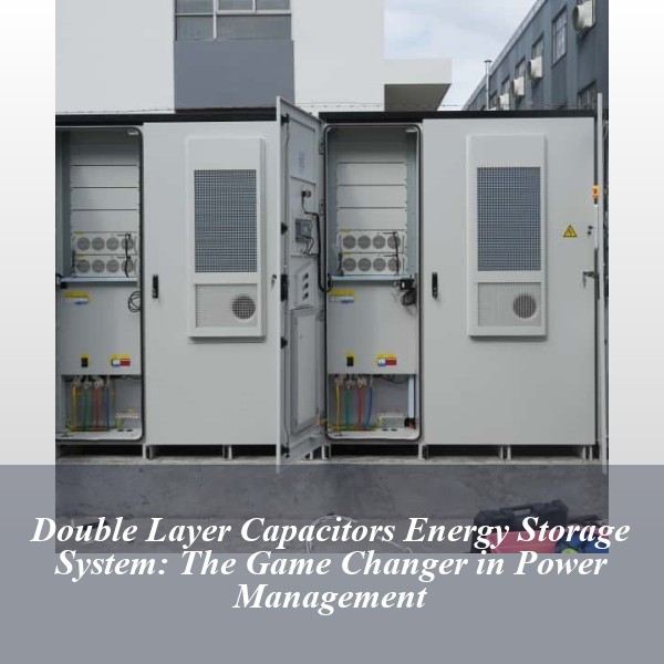 Double Layer Capacitors Energy Storage System: The Game Changer in Power Management