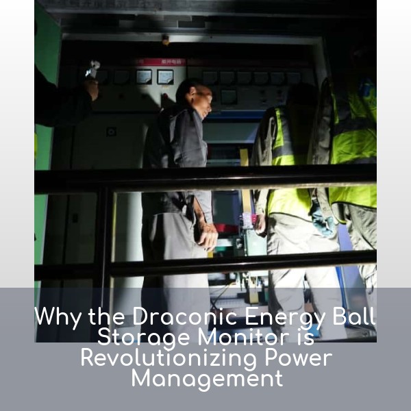 Why the Draconic Energy Ball Storage Monitor is Revolutionizing Power Management