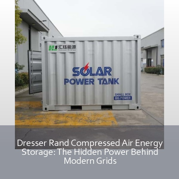 Dresser Rand Compressed Air Energy Storage: The Hidden Power Behind Modern Grids