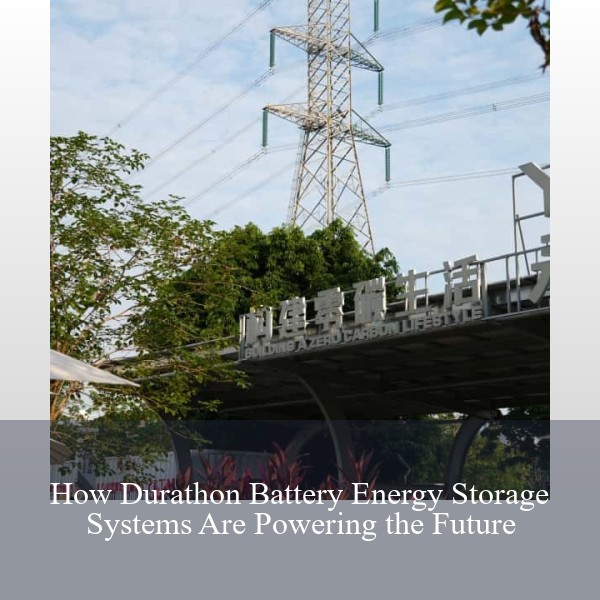 How Durathon Battery Energy Storage Systems Are Powering the Future