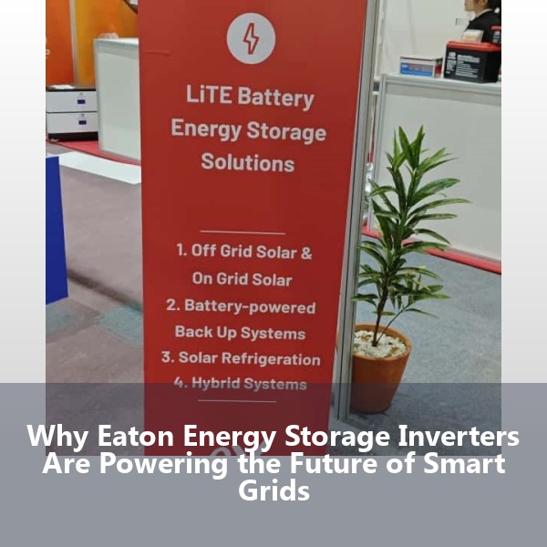 Why Eaton Energy Storage Inverters Are Powering the Future of Smart Grids