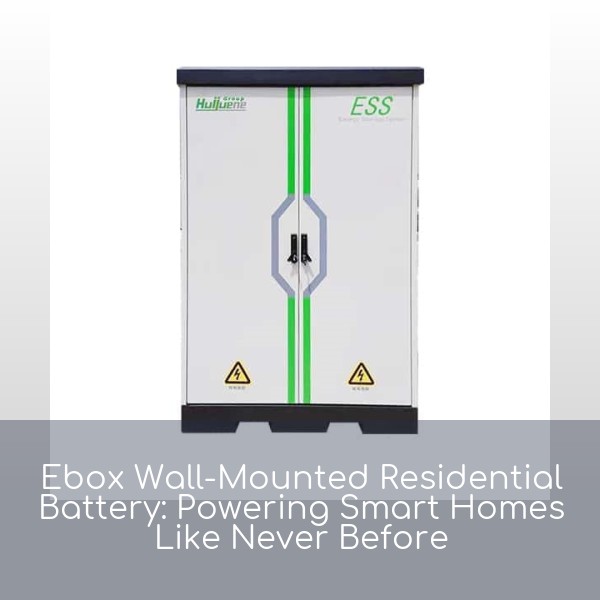 Ebox Wall-Mounted Residential Battery: Powering Smart Homes Like Never Before