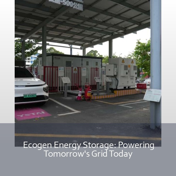 Ecogen Energy Storage: Powering Tomorrow's Grid Today