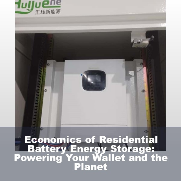 Economics of Residential Battery Energy Storage: Powering Your Wallet and the Planet