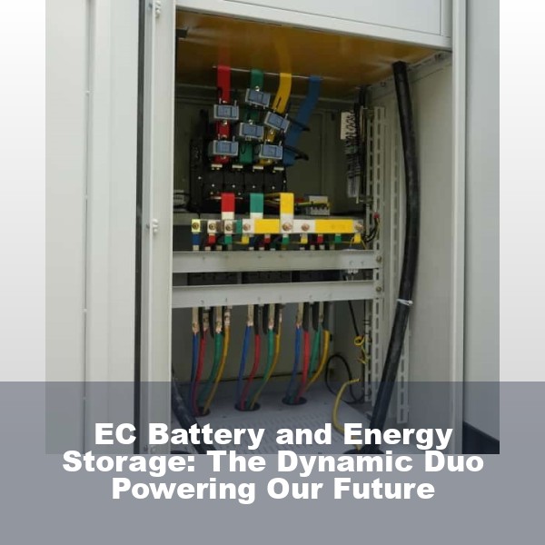 EC Battery and Energy Storage: The Dynamic Duo Powering Our Future