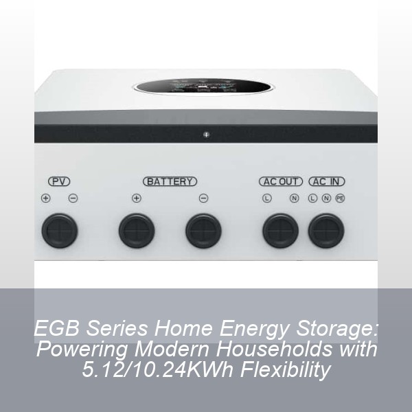 EGB Series Home Energy Storage: Powering Modern Households with 5.12/10.24KWh Flexibility