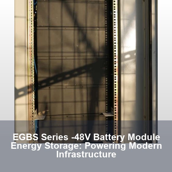 EGBS Series -48V Battery Module Energy Storage: Powering Modern Infrastructure