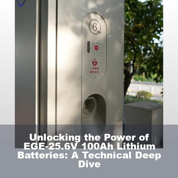 Unlocking the Power of EGE-25.6V 100Ah Lithium Batteries: A Technical Deep Dive