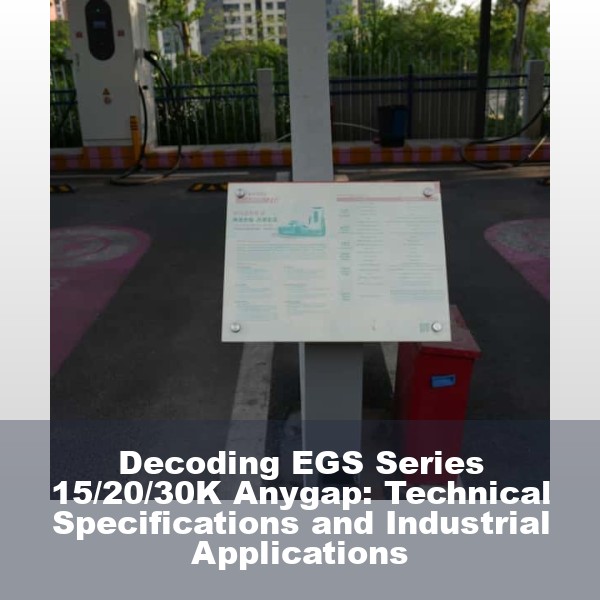 Decoding EGS Series 15/20/30K Anygap: Technical Specifications and Industrial Applications
