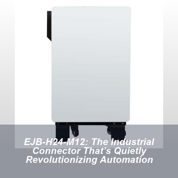 EJB-H24-M12: The Industrial Connector That’s Quietly Revolutionizing Automation