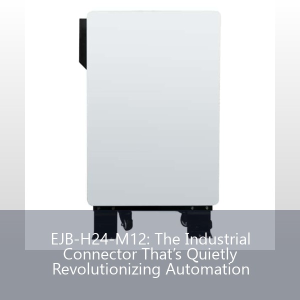 EJB-H24-M12: The Industrial Connector That’s Quietly Revolutionizing Automation