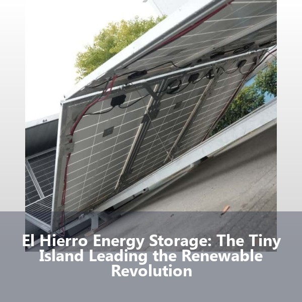 El Hierro Energy Storage: The Tiny Island Leading the Renewable Revolution