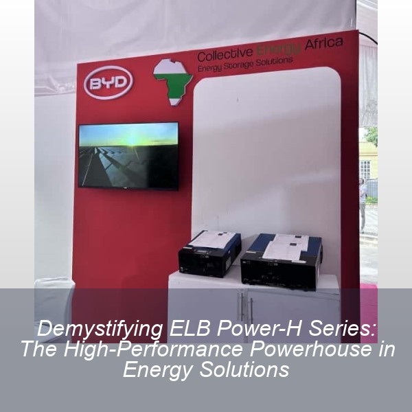 Demystifying ELB Power-H Series: The High-Performance Powerhouse in Energy Solutions