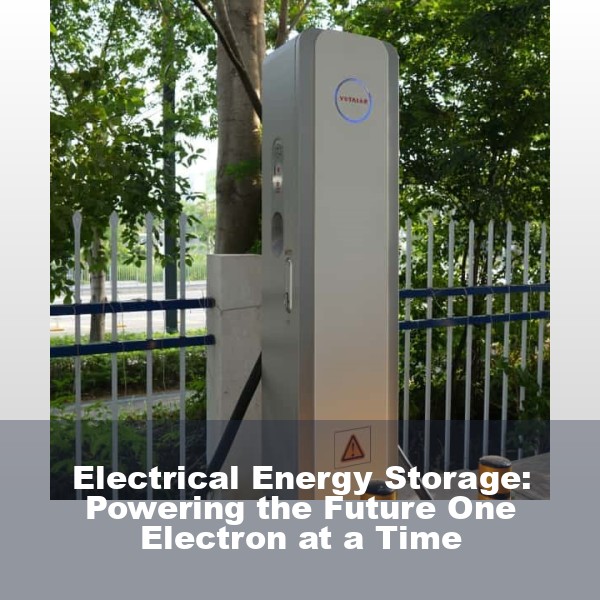Electrical Energy Storage: Powering the Future One Electron at a Time