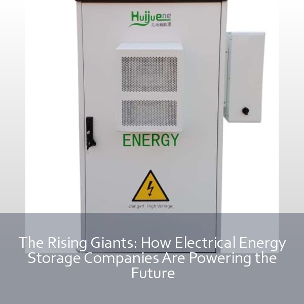 The Rising Giants: How Electrical Energy Storage Companies Are Powering the Future