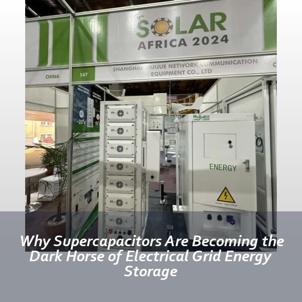 Why Supercapacitors Are Becoming the Dark Horse of Electrical Grid Energy Storage