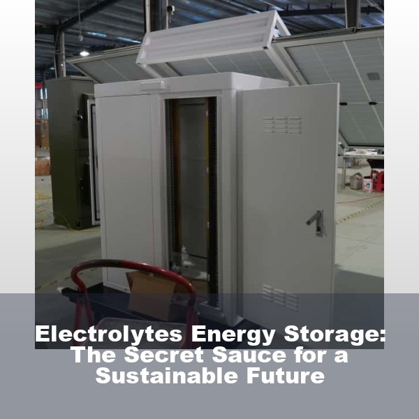 Electrolytes Energy Storage: The Secret Sauce for a Sustainable Future