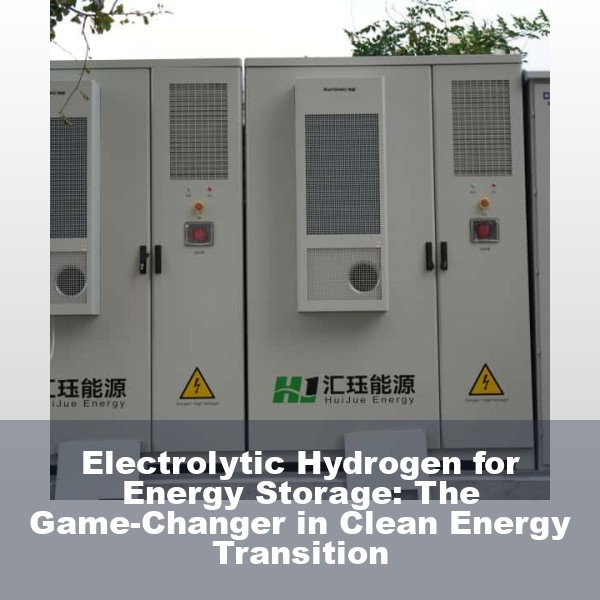 Electrolytic Hydrogen for Energy Storage: The Game-Changer in Clean Energy Transition