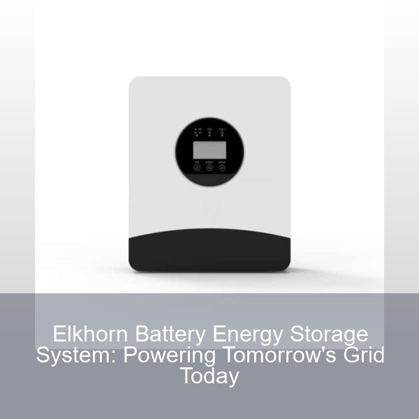 Elkhorn Battery Energy Storage System: Powering Tomorrow's Grid Today